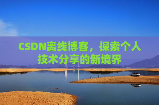 CSDN离线博客，探索个人技术分享的新境界