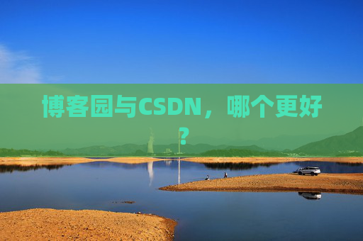 博客园与CSDN，哪个更好？