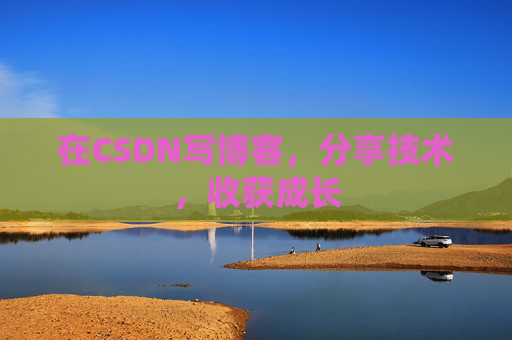 在CSDN写博客，分享技术，收获成长