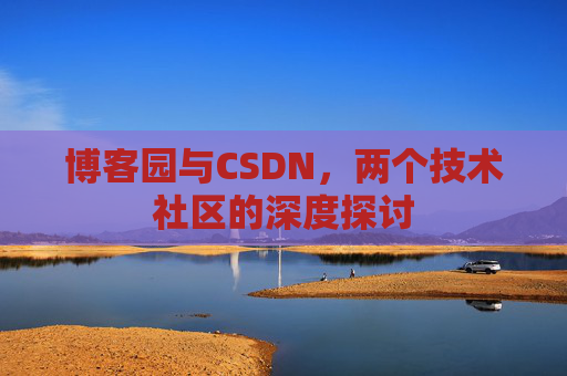 博客园与CSDN，两个技术社区的深度探讨