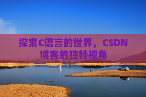 探索C语言的世界，CSDN博客的独特视角